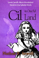 Cil in One Syl Land: Lewis Carroll's Alice in Wonderland Retold in One Syllable Words