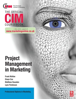 CIM Coursebook: Project Management in Marketing - Cox, Elwyn, and McKee, Frank (Editor), and Housden, Matthew