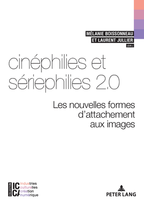 Cin?philies Et S?riephilies 2.0: Les Nouvelles Formes d'Attachement Aux Images - Legendre, Bertrand (Editor), and Moreau, Fran?ois (Editor), and Boissonneau, M?lanie (Editor)