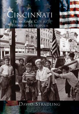 Cincinnati:: From River City to Highway Metropolis - Stradling, David