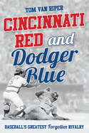Cincinnati Red and Dodger Blue: Baseball's Greatest Forgotten Rivalry