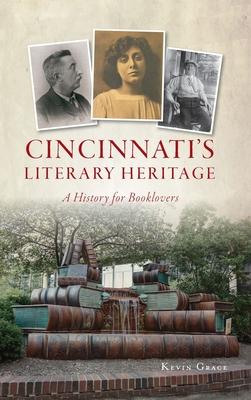 Cincinnati's Literary Heritage: A History for Booklovers - Grace, Kevin