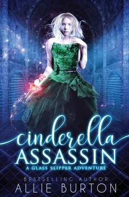 Cinderella Assassin: A Glass Slipper Adventure Book 1 - Burton, Allie