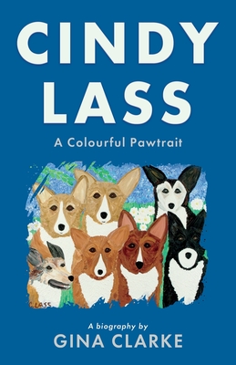 Cindy Lass: A Colourful Pawtrait - Clarke, Gina
