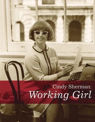 Cindy Sherman: Working Girl - Sherman, Cindy (Photographer), and Wagner, Kate (Editor), and Morris, Catherine (Text by)