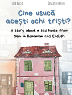 Cine usuc  ace ti ochi tri ti?: A story about a sad house from Sibiu in Romanian and English (Carti despre geografie si cultura, carti despre unde traim, carti despre casa si casa)