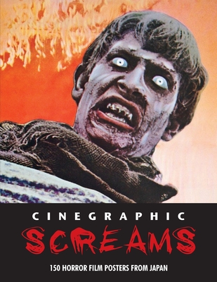 Cinegraphic Screams: 150 Horror Film Posters From Japan - Kobayashi, Kagami Jigoku (Editor)