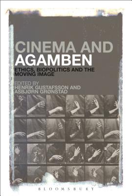 Cinema and Agamben: Ethics, Biopolitics and the Moving Image - Gustafsson, Henrik (Editor), and Gronstad, Asbjorn (Editor)