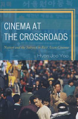 Cinema at the Crossroads: Nation and the Subject in East Asian Cinema - Yoo, Hyon Joo