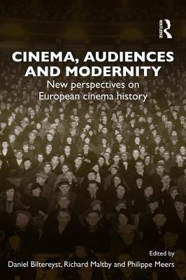 Cinema, Audiences and Modernity: New Perspectives on European Cinema History - Biltereyst, Daniel (Editor), and Maltby, Richard, Professor, Jr. (Editor), and Meers, Philippe (Editor)