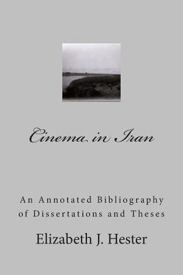 Cinema in Iran: A Selective Annotated Bibliography of Dissertations and Theses - Hester, Elizabeth J