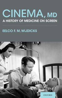 Cinema, MD: A History of Medicine on Screen - Wijdicks, Eelco F M, Professor