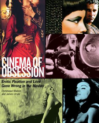 Cinema of Obsession: Erotic Fixation and Love Gone Wrong in the Movies - Ursini, James