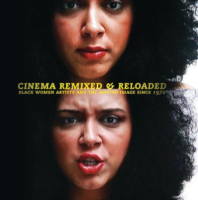 Cinema Remixed and Reloaded: Black Women and the Moving Image Since 1970 - Brownlee, Andrea Barnwell, and Oliver, Valerie Cassel