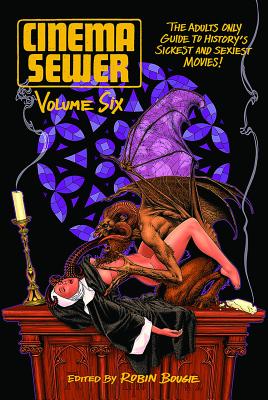 Cinema Sewer Volume 6: The Adults Only Guide to History's Sickest and Sexiest Movies! - Bougie, Robin (Editor)