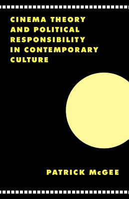 Cinema, Theory, and Political Responsibility in Contemporary Culture - McGee, Patrick