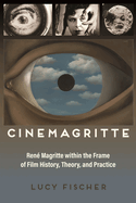 Cinemagritte: Ren Magritte Within the Frame of Film History, Theory, and Practice
