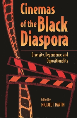 Cinemas of the Black Diaspora: Diversity, Dependence, and Oppositionality - Martin, Michael T (Editor)