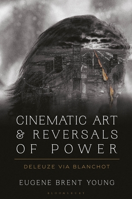 Cinematic Art and Reversals of Power: Deleuze Via Blanchot - Young, Eugene B