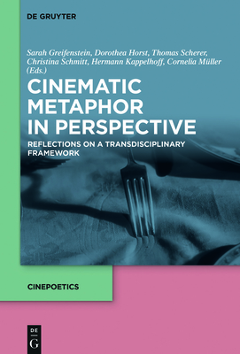 Cinematic Metaphor in Perspective: Reflections on a Transdisciplinary Framework - Greifenstein, Sarah (Editor), and Horst, Dorothea (Editor), and Scherer, Thomas (Editor)