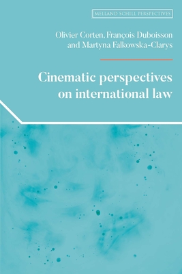 Cinematic Perspectives on International Law - Corten, Olivier (Editor), and Dubuisson, Francois (Editor), and Falkowska-Clarys, Martyna (Editor)