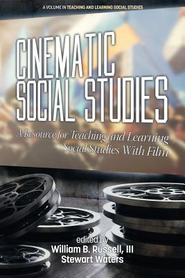 Cinematic Social Studies: A Resource for Teaching and Learning Social Studies With Film - III, William B. Russell (Editor), and Waters, Stewart (Editor)