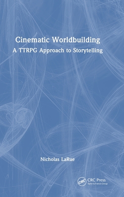 Cinematic Worldbuilding: A Ttrpg Approach to Storytelling - Larue, Nicholas