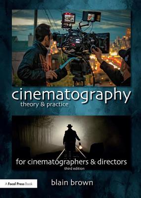 Cinematography: Theory and Practice: Image Making for Cinematographers and Directors - Brown, Blain
