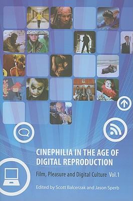 Cinephilia in the Age of Digital Reproduction: Film, Pleasure, and Digital Culture, Volume 1 - Balcerzak, Scott (Editor), and Sperb, Jason (Editor)