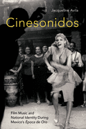 Cinesonidos: Film Music and National Identity During Mexico's ?poca de Oro