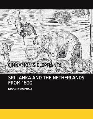 Cinnamon and Elephants: Sri Lanka and the Netherlands from 1600 - Wagenaar, Lodewijk