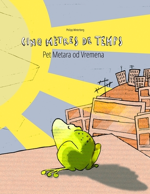 Cinq mtres de temps/Pet Metara od Vremena: Un livre d'images pour les enfants (Edition bilingue franais-bosnien) - Wuillemin, Laurence (Translated by), and Tagani, Iliriana Bisha (Translated by), and Fazlic, Meliha (Translated by)