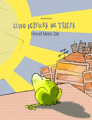 Cinq m?tres de temps/F?nnef Meter Z?it: Un livre d'images pour les enfants (Edition bilingue fran?ais-luxembourgeois) - Wuillemin, Laurence (Translated by), and Hoffmann-Fettes, Tania (Translated by), and Winterberg, Philipp