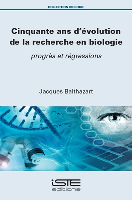 Cinquante ans d'?volution de la recherche en biologie: progr?s et r?gressions - Balthazart, Jacques