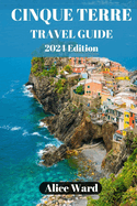 Cinque Terre Travel Guide 2024: Exploring the Enchanting Villages of Cinque Terre