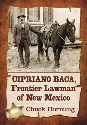 Cipriano Baca, Frontier Lawman of New Mexico - Hornung, Chuck