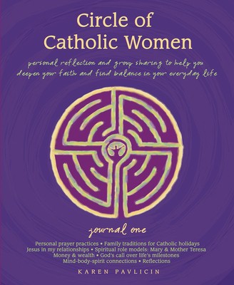 Circle of Catholic Women--Journal One: Personal Reflection and Group Sharing to Help You Deepen Your Faith and Find Balance in Your Everyday Life - Pavlicin, Karen