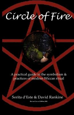 Circle of Fire: A Practical Guide to the Symbolism and Practices of Modern Wiccan Ritual - D'Este, Sorita, and Rankine, David