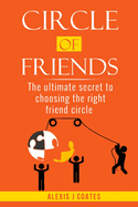 Circle of Friends: The Ultimate Secret To Choosing The Right Friend Circle