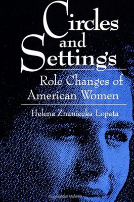 Circles and Settings: Role Changes of American Women - Lopata, Helena Znaniecka, Dr.