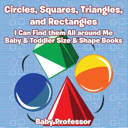 Circles, Squares, Triangles, and Rectangles: I Can Find Them All Around Me - Baby & Toddler Size & Shape Books