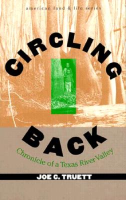 Circling Back Chronicle of a Texas River Valley - Truett, Joe C, and Franklin, Wayne, Professor (Foreword by)