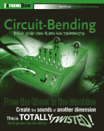 Circuit-Bending: Build Your Own Alien Instruments - Ghazala, Reed