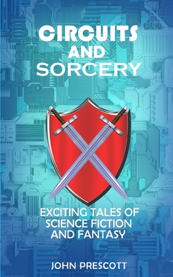 Circuits and Sorcery: Exciting Tales of Science Fiction and Fantasy - Prescott, John