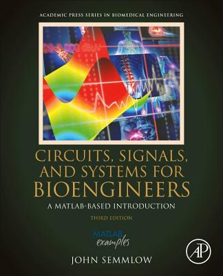 Circuits, Signals, and Systems for Bioengineers: A MATLAB-Based Introduction - Semmlow, John