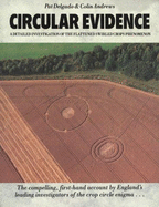 Circular Evidence: A Detailed Investigation of the Flattened Swirled Crops Phenomenon - Delgado, Pat, and Andrews, Colin