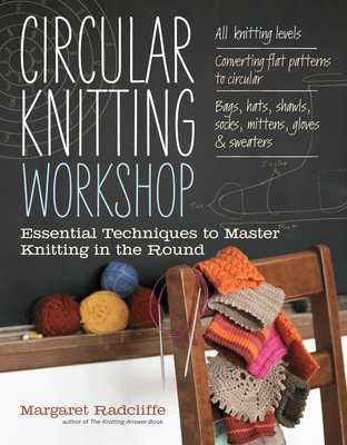 Circular Knitting Workshop: Essential Techniques to Master Knitting in the Round - Radcliffe, Margaret