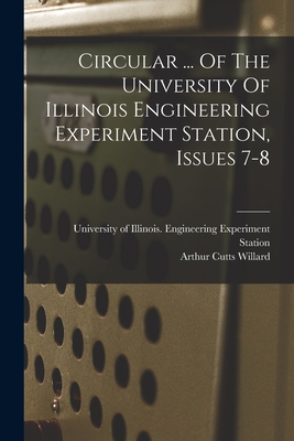 Circular ... Of The University Of Illinois Engineering Experiment Station, Issues 7-8 - Willard, Arthur Cutts, and University of Illinois (Urbana-Champaig (Creator)