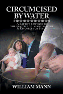 Circumcised by Water: A Baptist Response to the Practice of Infant Baptism: A Resource for Study