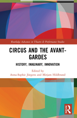 Circus and the Avant-Gardes: History, Imaginary, Innovation - Jrgens, Anna-Sophie (Editor), and Hildbrand, Mirjam (Editor)